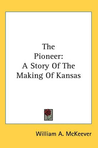 Cover image for The Pioneer: A Story Of The Making Of Kansas