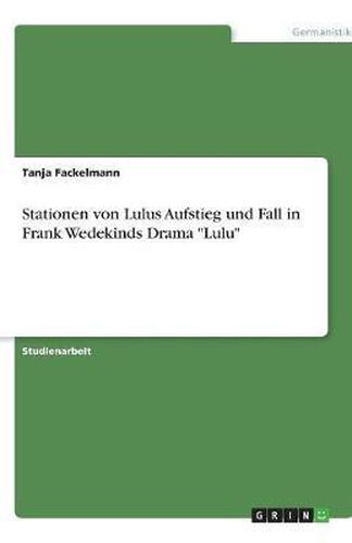 Cover image for Stationen von Lulus Aufstieg und Fall in Frank Wedekinds Drama Lulu