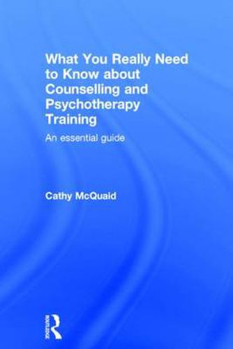 What You Really Need to Know about Counselling and Psychotherapy Training: An essential guide