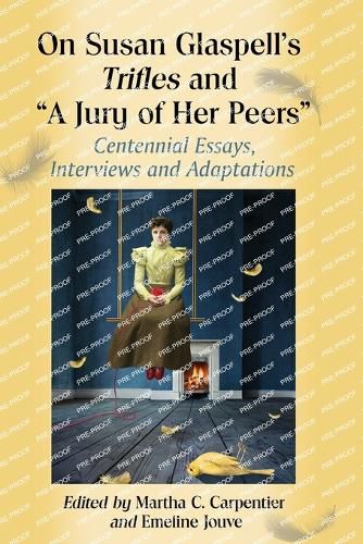 On Susan Glaspell's Trifles and   A Jury of Her Peers: Centennial Essays, Interviews and Adaptations