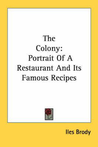 Cover image for The Colony: Portrait of a Restaurant and Its Famous Recipes