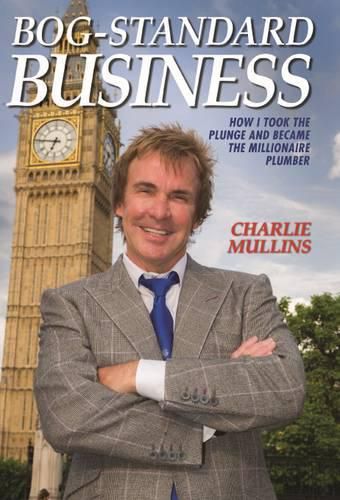 Cover image for Bog-Standard Business: How I Took the Plunge and Became the Millionaire Plumber