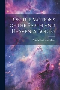 Cover image for On the Motions of the Earth and Heavenly Bodies