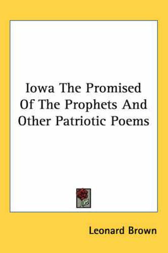 Cover image for Iowa the Promised of the Prophets and Other Patriotic Poems