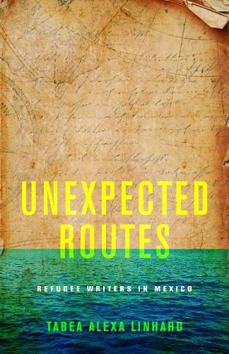 Cover image for Unexpected Routes: Refugee Writers in Mexico