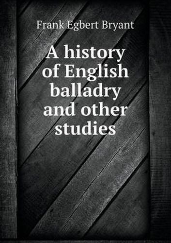 Cover image for A history of English balladry and other studies