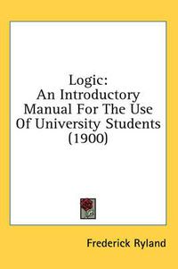 Cover image for Logic: An Introductory Manual for the Use of University Students (1900)