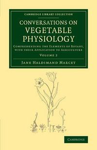 Cover image for Conversations on Vegetable Physiology: Volume 2: Comprehending the Elements of Botany, with their Application to Agriculture