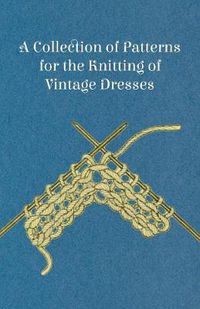 Cover image for A Collection of Patterns for the Knitting of Vintage Dresses