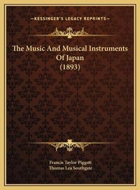 Cover image for The Music and Musical Instruments of Japan (1893) the Music and Musical Instruments of Japan (1893)