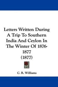 Cover image for Letters Written During a Trip to Southern India and Ceylon in the Winter of 1876-1877 (1877)