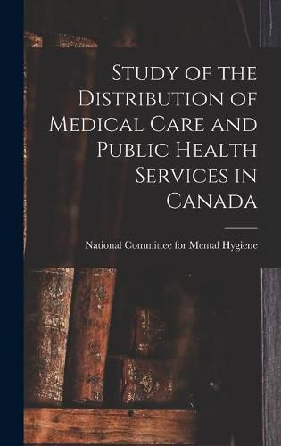 Cover image for Study of the Distribution of Medical Care and Public Health Services in Canada