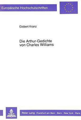 Cover image for Die Arthur-Gedichte Von Charles Williams: Einfuehrung, Uebersetzung, Kommentar, Konkordanz
