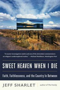 Cover image for Sweet Heaven When I Die: Faith, Faithlessness, and the Country In Between