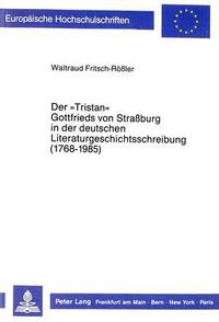 Cover image for Der -Tristan- Gottfrieds Von Strassburg in Der Deutschen Literaturgeschichtsschreibung (1768-1985)