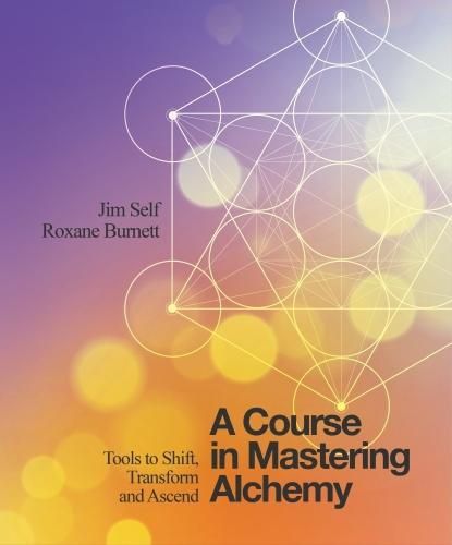 Cover image for A Course in Mastering Alchemy: Tools to Shift, Transform and Ascend