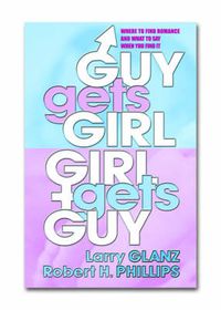 Cover image for Guy Gets Girl, Girl Gets Guy: Where to Find Romance & What to Say When You Find it