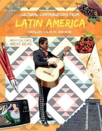 Cover image for Cultural Contributions from Latin America: Tortillas, Color Tv, and More