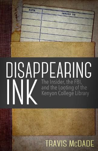 Cover image for Disappearing Ink: The Insider, the FBI, and the Looting of the Kenyon College Library