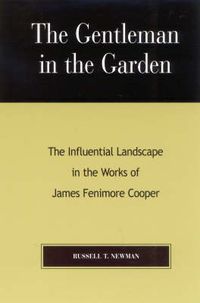 Cover image for The Gentleman in the Garden: The Influential Landscape in the Works of James Fenimore Cooper