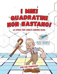 Cover image for I miei quadratini non bastano! La sfida per adulti Sudoku 16x16 con 242 rompicapi