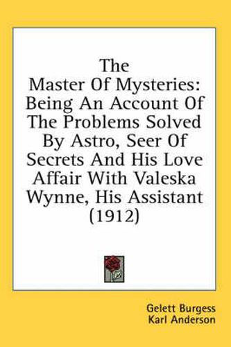 The Master of Mysteries: Being an Account of the Problems Solved by Astro, Seer of Secrets and His Love Affair with Valeska Wynne, His Assistant (1912)