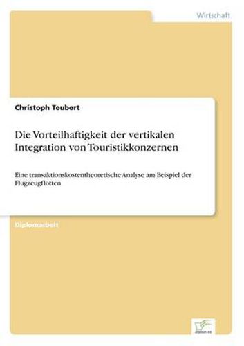 Cover image for Die Vorteilhaftigkeit der vertikalen Integration von Touristikkonzernen: Eine transaktionskostentheoretische Analyse am Beispiel der Flugzeugflotten