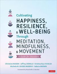 Cover image for Cultivating Happiness, Resilience, and Well-Being Through Meditation, Mindfulness, and Movement: A Guide for Educators