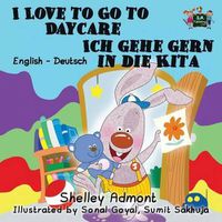 Cover image for I Love to Go to Daycare Ich gehe gern in die Kita: English German Bilingual Edition