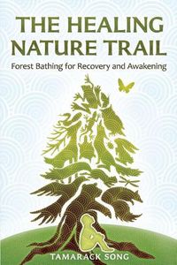 Cover image for The Healing Nature Trail: Forest Bathing for Recovery and Awakening