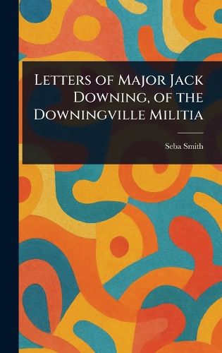 Cover image for Letters of Major Jack Downing, of the Downingville Militia
