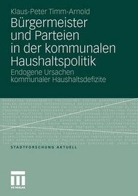 Cover image for Burgermeister und Parteien in der kommunalen Haushaltspolitik: Endogene Ursachen kommunaler Haushaltsdefizite