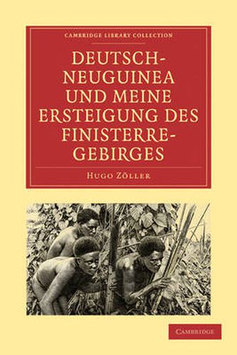 Cover image for Deutsch-Neuguinea und meine Ersteigung des Finisterre-Gebirges: Eine Schilderung des ersten erfolgreichen Vordringens zu den hochgebirgen Inner-Neuguineas, der Natur des Landes, der Sitten der Eingeborenen und des gegenwairtigen Standes