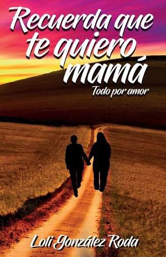 Cover image for Recuerda que te quiero mama: Todo por amor