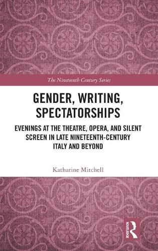 Cover image for Gender, Writing, Spectatorships: Evenings at the Theatre, Opera, and Silent Screen in Late Nineteenth-Century Italy and Beyond