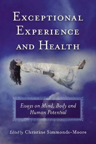 Exceptional Experience and Health: Essays on Mind, Body and Human Potential