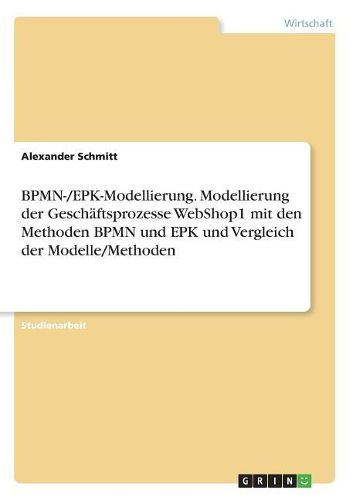 Cover image for BPMN-/EPK-Modellierung. Modellierung der Geschaeftsprozesse WebShop1 mit den Methoden BPMN und EPK und Vergleich der Modelle/Methoden