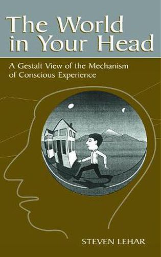 Cover image for The World in Your Head: A Gestalt View of the Mechanism of Conscious Experience