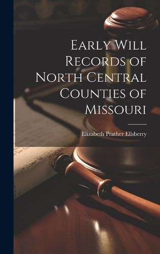 Cover image for Early Will Records of North Central Counties of Missouri