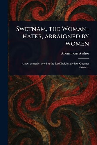 Cover image for Swetnam, the Woman-hater, Arraigned by Women