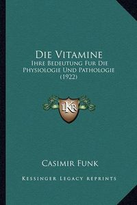 Cover image for Die Vitamine: Ihre Bedeutung Fur Die Physiologie Und Pathologie (1922)