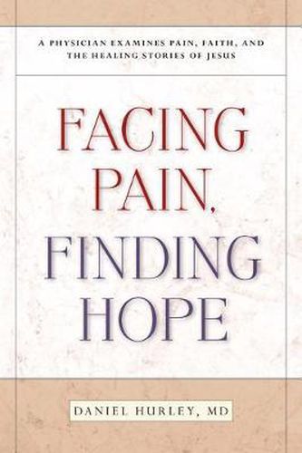 Cover image for Facing Pain Finding Hope: A Physician Examines Pain, Faith, and the Healing Stories of Jesus