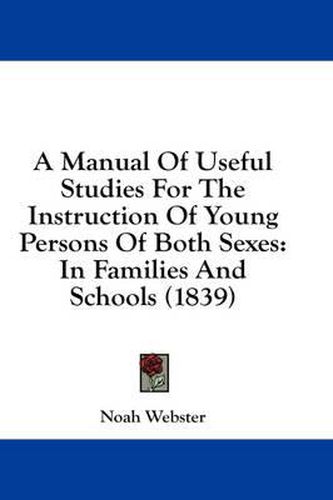 Cover image for A Manual of Useful Studies for the Instruction of Young Persons of Both Sexes: In Families and Schools (1839)