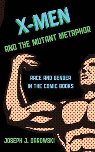 Cover image for X-Men and the Mutant Metaphor: Race and Gender in the Comic Books