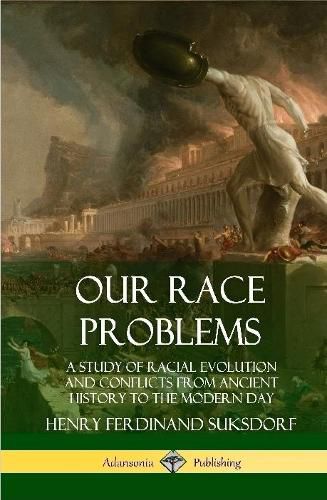 Our Race Problems: A Study of Racial Evolution and Conflicts from Ancient History to the Modern Day (Hardcover)