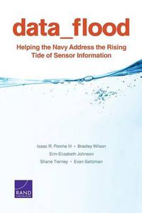 Cover image for Data Flood: Helping the Navy Address the Rising Tide of Sensor Information