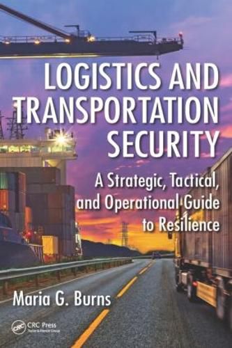 Cover image for Logistics and Transportation Security: A Strategic, Tactical, and Operational Guide to Resilience