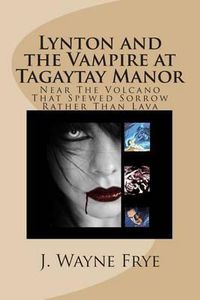 Cover image for Lynton and the Vampire at Tagatay Manor: Near the Volcano that Spewed Sorrow Rather Than Lava