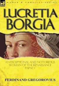 Cover image for Lucretia Borgia: An Exceptional and Notorious Woman of the Renaissance Papacy