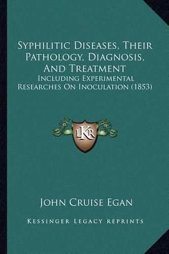 Syphilitic Diseases, Their Pathology, Diagnosis, and Treatment: Including Experimental Researches on Inoculation (1853)